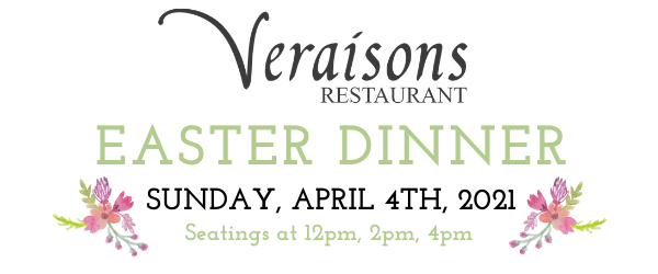 Veraisons Restaurant Easter Dinner. Sunday, April 4th. Seatings at 12:00pm, 2:00pm, and 4:00PM.